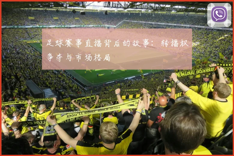 足球赛事直播背后的故事：转播权争夺与市场格局